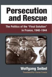 Persecution and Rescue: The Politics of the “Final Solution” in France, 1940-1944