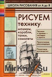 Школа рисования от А до Я. Рисуем технику: машины, корабли, танки, самолёты