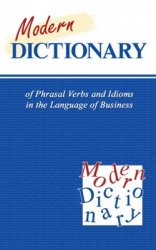 Modern Dictionary of Phrasal Verbs and Idioms in the Language of Business = Современный словарь фразовых глаголов и идиом в сфере экономики и бизнеса