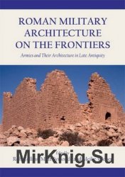 Roman Military Architecture on the Frontiers: Armies and Their Architecture in Late Antiquity