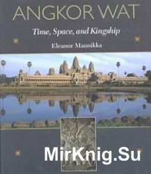 Angkor Wat: Time, Space, and Kingship