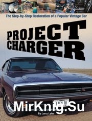 Project Charger.The Step by Step Restoration of a Popular Vintage Car