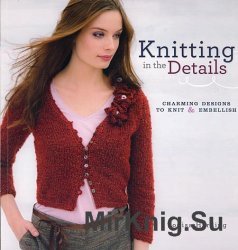 Knitting in the Details: Charming Designs to Knit and Embellish 