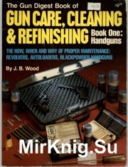 The Gun Digest Book of Gun Care , Cleaning & Refinishing. Book One - Handguns