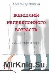 Женщины непреклонного возраста и другие беспринцЫпные рассказы (Аудиокнига)