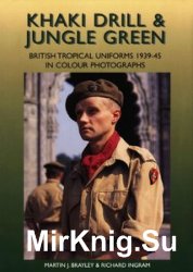 Khaki Drill & Jungle Green: British Tropical Uniforms 1939-1945 in Colour Photographs