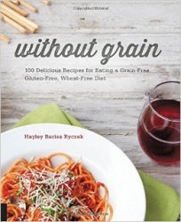 Without Grain: 100 Delicious Recipes for Eating a Grain-Free, Gluten-Free, Wheat-Free Diet