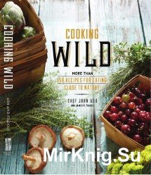 Cooking Wild: More than 150 Recipes for Eating Close to Nature