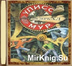 Секретные дневники Улисса Мура. Книга 3. Дом зеркал (Аудиокнига)