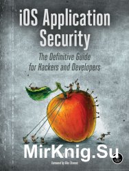 iOS Application Security: The Definitive Guide for Hackers and Developers
