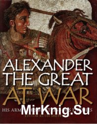 Alexander the Great at War: His Army - His Battles - His Enemies (General Military)