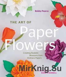 The Art of Paper Flowers: Creating Realistic Blossoms from Ordinary Papers