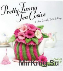 Pretty Funny Tea Cosies & Other Beautiful Knitted Things