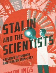 Stalin and the Scientists: A History of Triumph and Tragedy 1905-1953