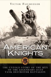 American Knights The Untold Story of the Men of the Legendary 601st Tank Destroyer Battalion