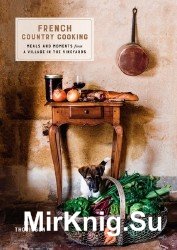 French Country Cooking: Meals and Moments from a Village in the Vineyards