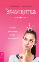 Самооценка по-женски. Стань уверенной в себе женщиной