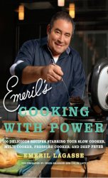 Emeril's cooking with power: 100 delicious recipes starring your slow cooker, multi cooker, pressure cooker, and deep fryer