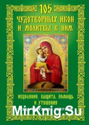 105 чудотворных икон и молитвы к ним. Исцеление, защита, помощь и утешение. Чудо творящие святыни