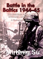 Battle in the Baltics 1944-45 - The Fighting for Latvia, Lithuania and Estonia, a Photographic History