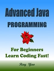 Advanced Java: Programming, For Beginners, Learn Coding Fast!