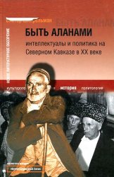 Быть аланами: Интеллектуалы и политика на Северном Кавказе в XX в