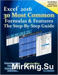 Excel 2016. The 30 Most Common Formulas & Features - The Step-By-Step Guide