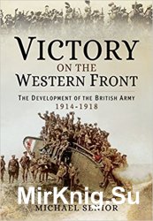 Victory on the Western Front: The Development of the British Army 1914-1918