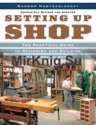 Setting Up Shop: The Practical Guide to Designing and Building Your Dream Shop