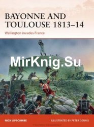 Bayonne and Toulouse 1813-1814: Wellington Invades France (Osprey Campaign 266)