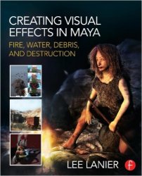 Creating Visual Effects in Maya: Fire, Water, Debris, and Destruction