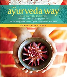 The Ayurveda Way: 108 Practices from the World’s Oldest Healing System for Better Sleep, Less Stress, Optimal Digestion, and More