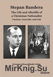 Stepan Bandera: The Life and Afterlife of a Ukrainian Nationalist: Fascism, Genocide, and Cult