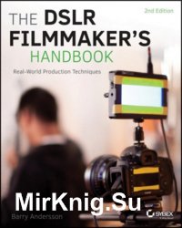 The DSLR Filmmaker's Handbook: Real-World Production Techniques