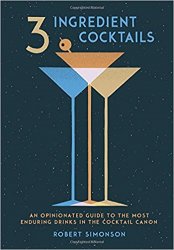 3-Ingredient Cocktails: An Opinionated Guide to the Most Enduring Drinks in the Cocktail Canon