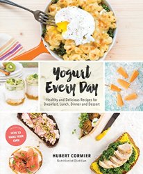 Yogurt Every Day: Healthy and Delicious Recipes for Breakfast, Lunch, Dinner and Dessert