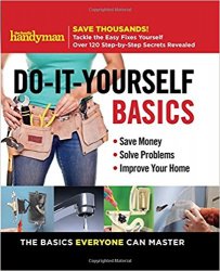 Family Handyman Do-It-Yourself Basics: Save Money, Solve Problems, Improve Your Home