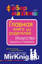 Главная книга для родителей. Искусство слушать и говорить