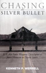 Chasing the Silver Bullet: U.S. Air Force Weapons Development From Vietnam to Desert Storm