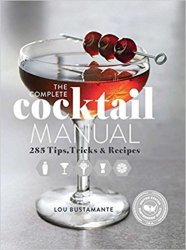 The Complete Cocktail Manual: 285 Tips, Tricks, and Recipes