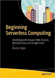 Beginning Serverless Computing: Developing with Amazon Web Services, Microsoft Azure, and Google Cloud