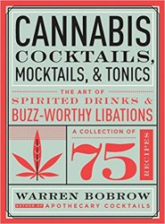 Cannabis Cocktails, Mocktails & Tonics: The Art of Spirited Drinks and Buzz-Worthy Libations