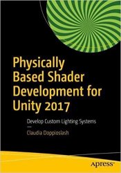 Physically Based Shader Development for Unity 2017: Develop Custom Lighting Systems