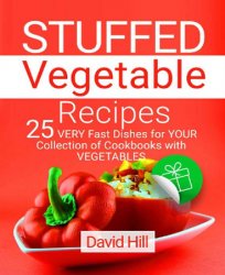 Stuffed vegetable recipes.: 25 very fast dishes for your collection of cookbooks with vegetables