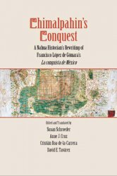 Chimalpahin's Conquest: A Nahua Historian's Rewriting of Francisco Lopez de Gomara's La conquista de Mexico