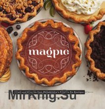 Magpie: Sweets and Savories from Philadelphia's Favorite Pie Boutique