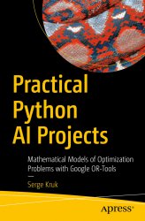 Practical Python AI Projects: Mathematical Models of Optimization Problems with Google OR-Tools