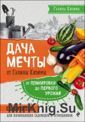 Дача мечты от Галины Кизимы. От планировки до первого урожая. Самоучитель для начинающих садоводов и огородников