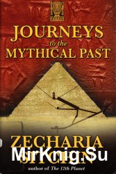 Journeys to the Mythical Past. Book II of the Earth Chronicles Expeditions
