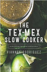 The Tex-Mex Slow Cooker: 100 Delicious Recipes for Easy Everyday Meals